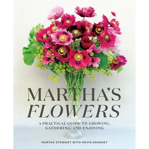 Martha's Flowers: A Practical Guide to Growing, Gathering, and Enjoying - Hardcover