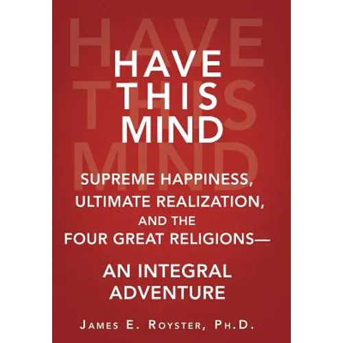 Have This Mind: Supreme Happiness, Ultimate Realization, and the Four Great Religions-An Integral Adventure - Hardcover