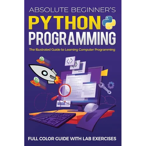 Absolute Beginner's Python Programming Full Color Guide with Lab Exercises: The Illustrated Guide to Learning Computer Programming - Paperback