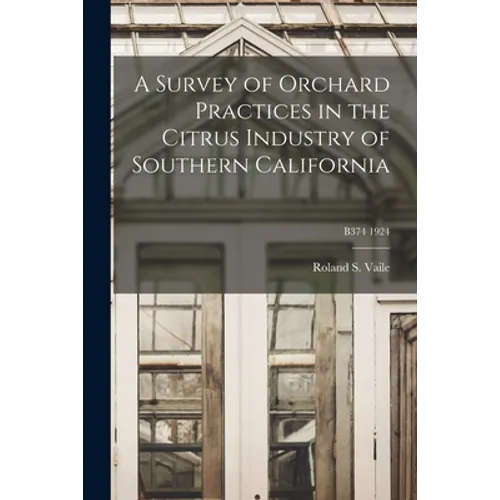 A Survey of Orchard Practices in the Citrus Industry of Southern California; B374 1924 - Paperback