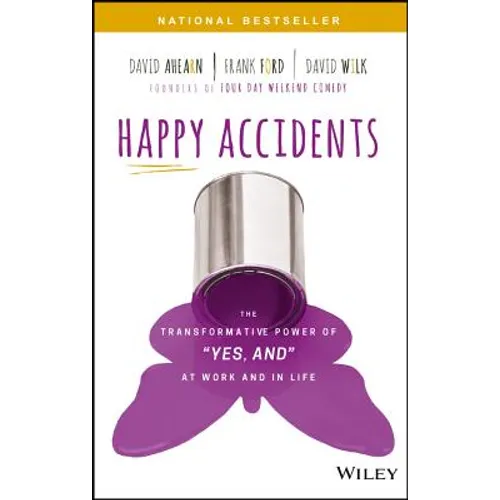 Happy Accidents: The Transformative Power of Yes, and at Work and in Life - Hardcover