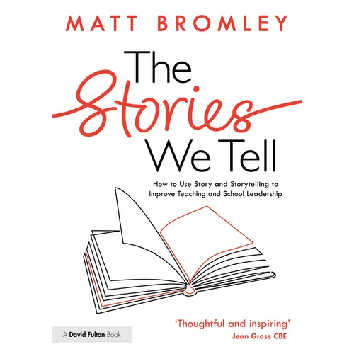 The Stories We Tell: How to Use Story and Storytelling to Improve Teaching and School Leadership - Paperback