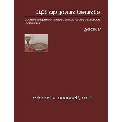 Lift Up Your Hearts Year B: Eucharistic Prayers Based on the Revised Common Lectionary - Paperback