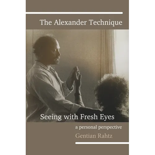 The Alexander Technique - Seeing with Fresh Eyes - A Personal Perspective - Paperback