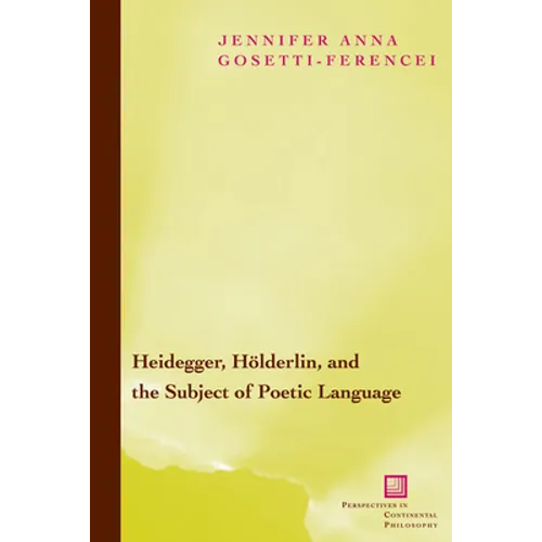 Heidegger, Hölderlin, and the Subject of Poetic Language: Toward a New Poetics of Dasein - Paperback