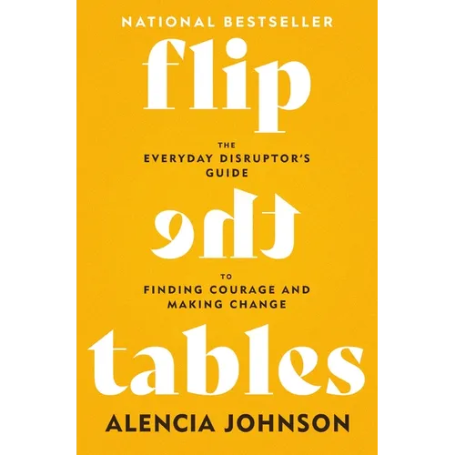 Flip the Tables: The Everyday Disruptor's Guide to Finding Courage and Making Change - Hardcover
