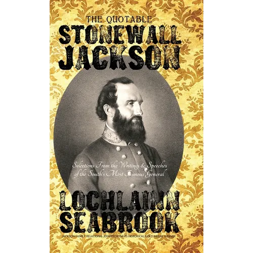 The Quotable Stonewall Jackson: Selections From the Writings and Speeches of the South's Most Famous General - Hardcover