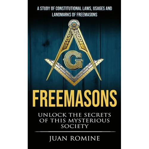 Freemasons: A Study Of Constitutional Laws, Usages And Landmarks Of Freemasons (Unlock The Secrets Of Mysterious Society) - Paperback