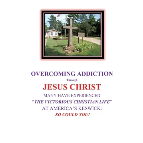 OVERCOMING ADDICTION Through JESUS CHRIST: Many Have Experienced "The Victorious Christian Life" at America's Keswick: So Could You! - Hardcover