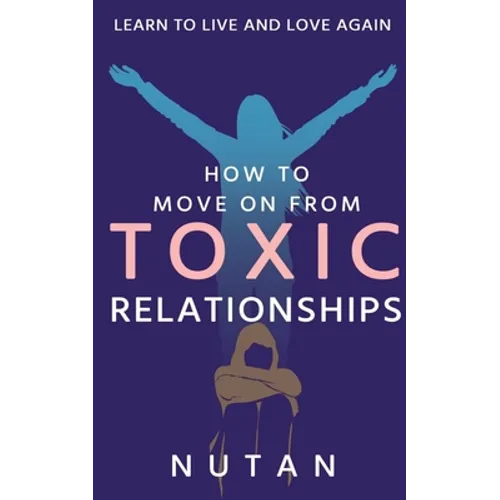 How to move on from Toxic Relationships: Learn to live and love again - Paperback