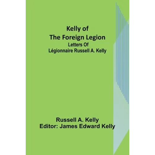 Kelly of the Foreign Legion: Letters of Légionnaire Russell A. Kelly - Paperback
