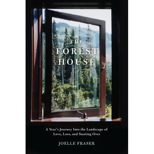 The Forest House: A Year's Journey Into the Landscape of Love, Loss, and Starting Over - Paperback