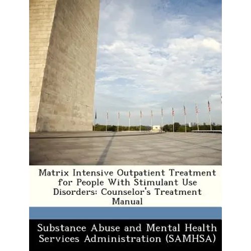 Matrix Intensive Outpatient Treatment for People with Stimulant Use Disorders: Counselor's Treatment Manual - Paperback