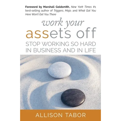 Work Your Assets Off: Stop Working So Hard in Business and Life - Paperback