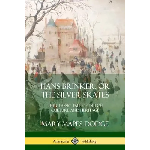 Hans Brinker, or The Silver Skates: The Classic Tale of Dutch Culture and Heritage - Paperback