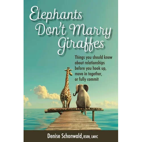 ELEPHANTS DON'T MARRY GIRAFFES - Things you should know about relationships before you hook up, move in together, or fully commit - Paperback