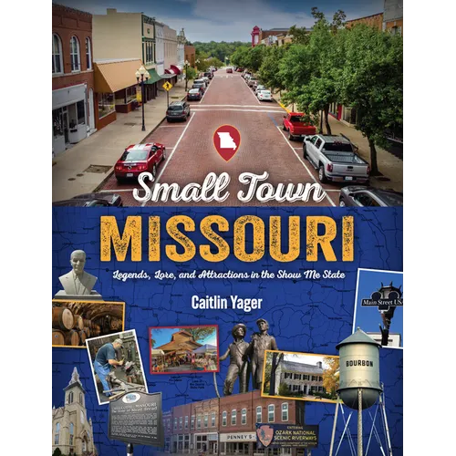 Small Town Missouri: Legends, Lore, and Attractions in the Show Me State - Paperback