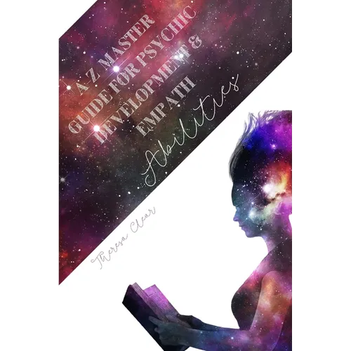 A-Z Master Guide For Psychic Development & Empath Abilities: Meditation Techniques For Highly Sensitive People - Find Seven Chakras, Meet Spirit Guide - Paperback