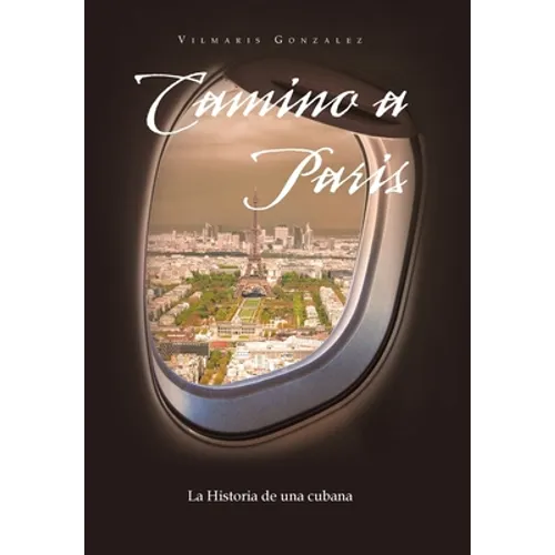 Camino a Paris: La Historia De Una Cubana - Hardcover