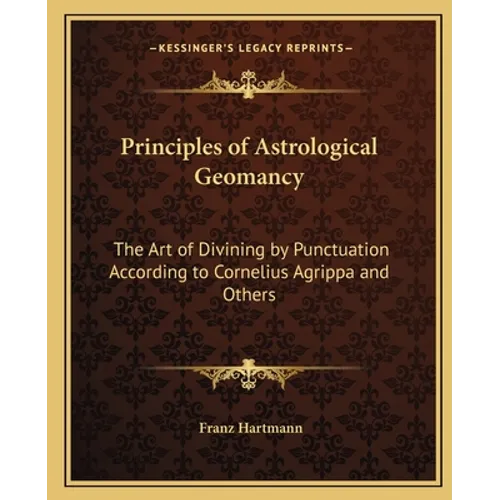 Principles of Astrological Geomancy: The Art of Divining by Punctuation According to Cornelius Agrippa and Others - Paperback