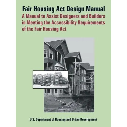 Fair Housing ACT Design Manual: A Manual to Assist Designers and Builders in Meeting the Accessibility Requirements of the Fair Housing ACT - Paperback