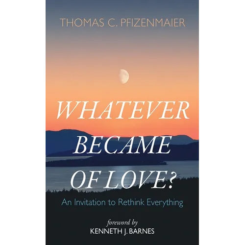 Whatever Became of Love?: An Invitation to Rethink Everything - Hardcover