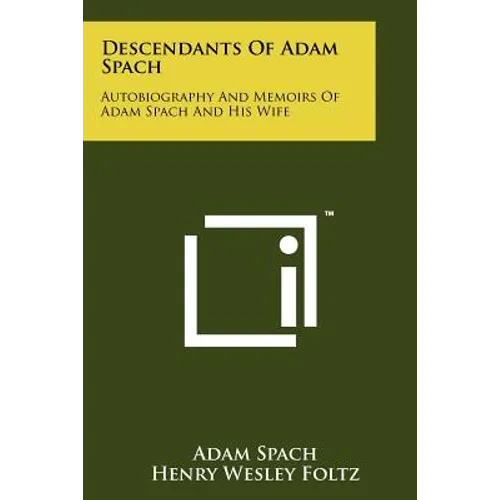Descendants Of Adam Spach: Autobiography And Memoirs Of Adam Spach And His Wife - Paperback