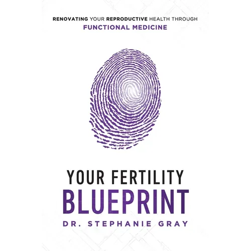 Your Fertility Blueprint: Renovating Your Reproductive Health Through Functional Medicine - Paperback