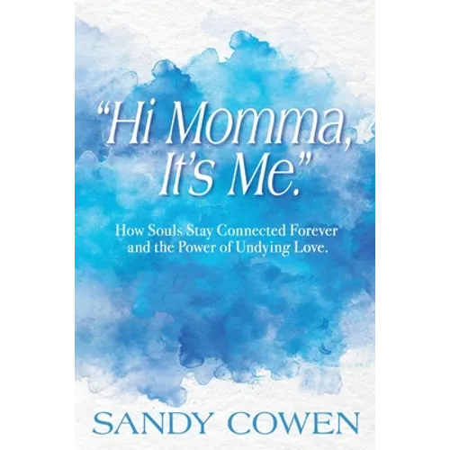 "Hi Momma, It's Me.": How Souls Can Stay Connected Forever and the Power of Undying Love - Paperback