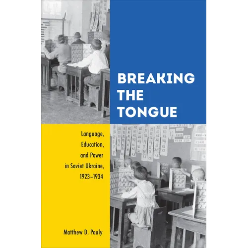 Breaking the Tongue: Language, Education, and Power in Soviet Ukraine, 1923-1934 - Paperback