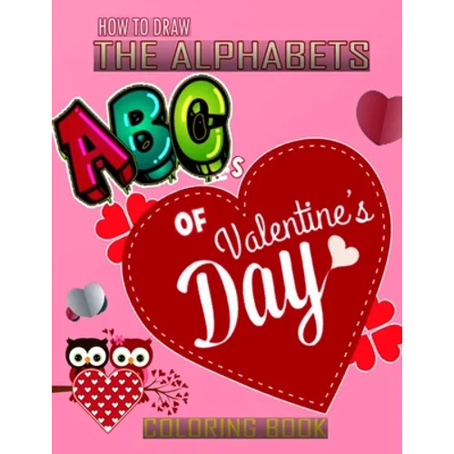 How To Draw The ABC's of Valentine's Day Alphabets Coloring Book: A Funny, Kids And Adults About Learn the Alphabet, A Valentine's Day Gift For Boys a - Paperback