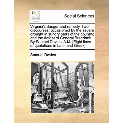 Virginia's Danger and Remedy. Two Discourses, Occasioned by the Severe Drought in Sundry Parts of the Country; And the Defeat of General Braddock. by - Paperback