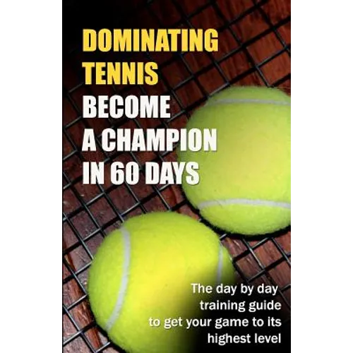 Dominating Tennis Become a Champion in 60 Days - Paperback