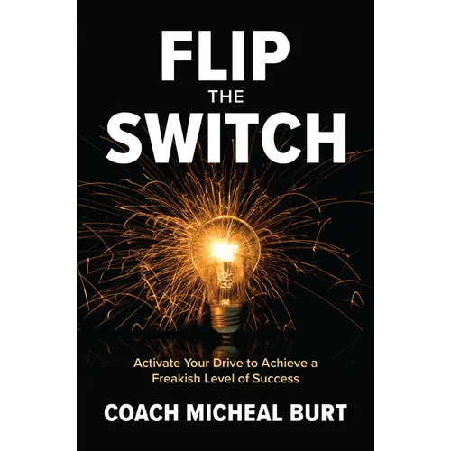 Flip the Switch: Activate Your Drive to Achieve a Freakish Level of Success - Hardcover