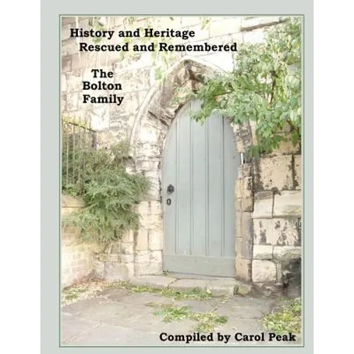 History and Heritage Rescued and Remembered, The Bolton Family: A genealogical study of the Bolton family of Yorkshire, England and America. - Paperback