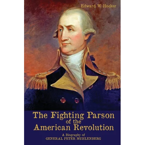 The Fighting Parson of the American Revolution: A Biography of General Peter Muhlenberg - Paperback