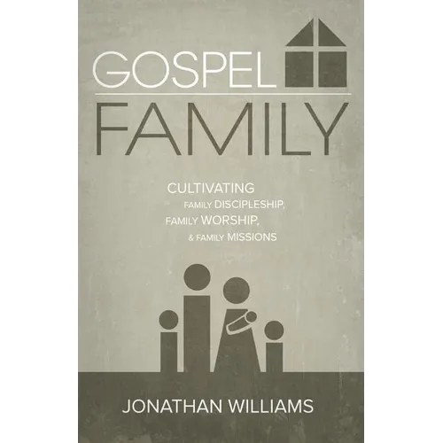 Gospel Family: Cultivating Family Discipleship, Family Worship, & Family Missions - Paperback