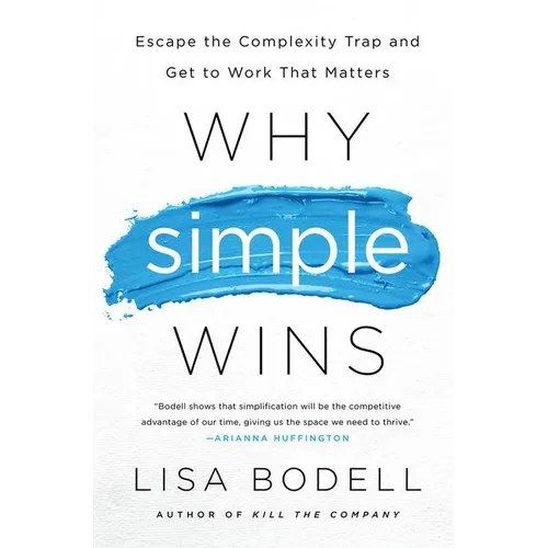 Why Simple Wins: Escape the Complexity Trap and Get to Work That Matters - Hardcover