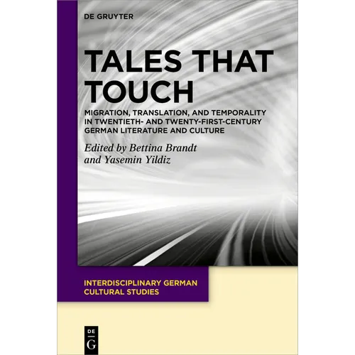 Tales That Touch: Migration, Translation, and Temporality in Twentieth- And Twenty-First-Century German Literature and Culture - Hardcover