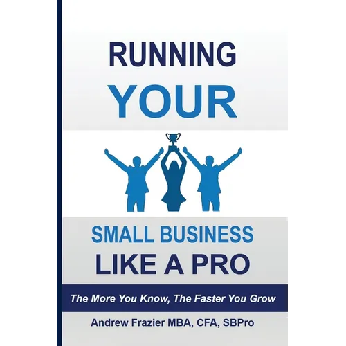 Running Your Small Business Like A Pro: The More You Know, The Faster You Grow - Paperback