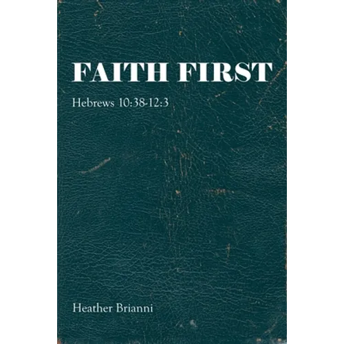 Faith First: Hebrews 10:38-12:3 - Paperback