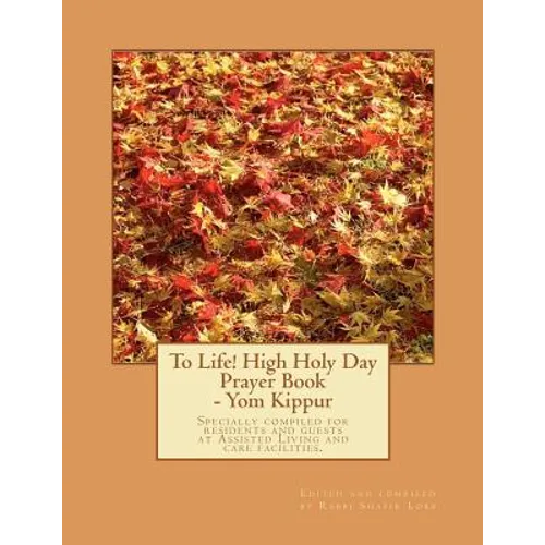 To Life! High Holy Day Prayer Book - Yom Kippur: Specially compiled for care facilities such as Assisted Living, Nursing Homes, and similar facilities - Paperback