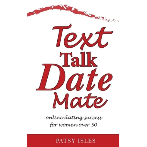 Text, Talk, Date, Mate: Online dating success for women over 50 - Paperback