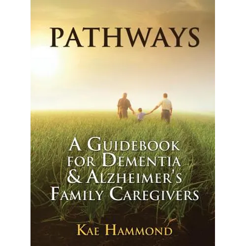 Pathways: A Guidebook for Dementia & Alzheimer's Family Caregivers - Paperback