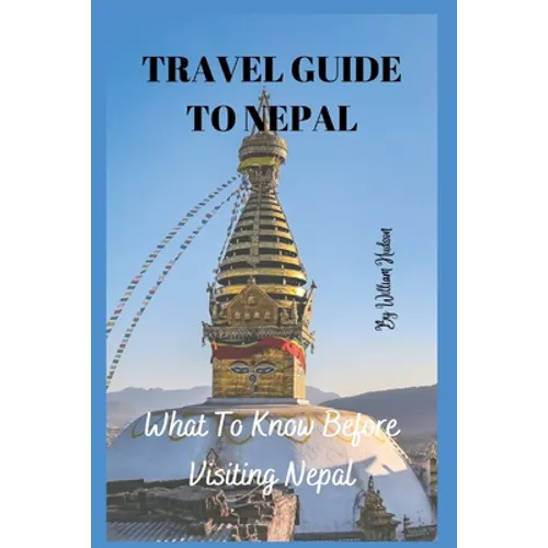 Travel Guide to Nepal: What To Know Before Visiting Nepal - Paperback