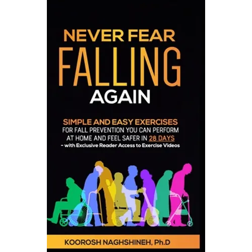 Never Fear Falling Again: Simple and Easy Exercises for Fall Prevention You Can Perform at Home and Feel Safer in 28 Days - with Exclusive Reade - Hardcover