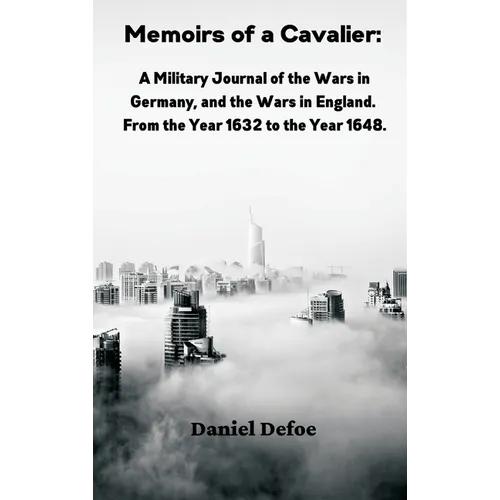 Memoirs of a Cavalier: A Military Journal of the Wars in Germany, and the Wars in England. From the Year 1632 to the Year 1648 - Hardcover