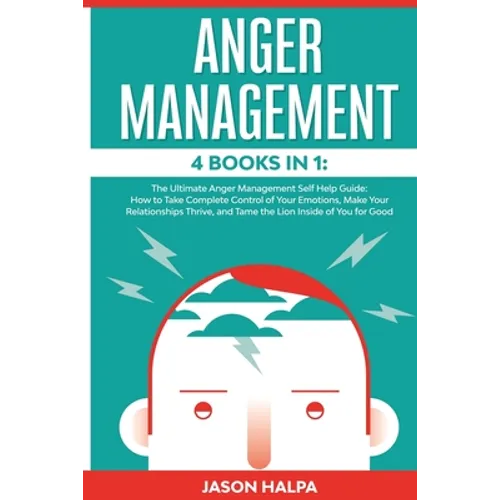 Anger Management: 4 Books in 1. The Ultimate Anger Management Self Help Guide.How to Take Complete Control of Your Emotions, Make Your R - Paperback