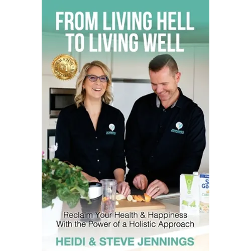 From Living Hell to Living Well: Reclaim Your Health & Happiness with the Power of a Holistic Approach - Paperback