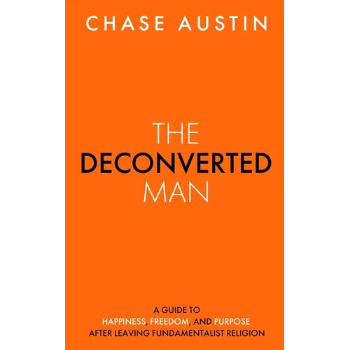 The Deconverted Man: A Guide to Happiness, Freedom, and Purpose After Leaving Fundamentalist Religion - Paperback